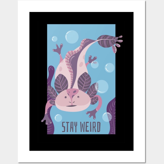 Stay Weird Like Axolotls Wall Art by ChapDemo